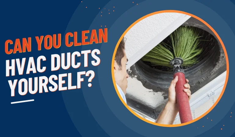 Can You Clean Your HVAC Ducts? What DIY Gets Right & Wrong