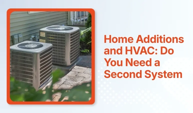 Home Additions and HVAC: Do You Need a Second System    