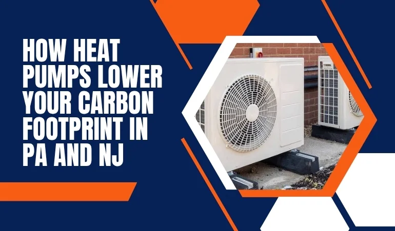 How Heat Pumps Lower Your Carbon Footprint in PA and NJ    