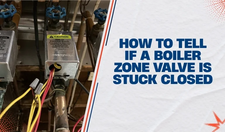 How to Tell If a Boiler Zone Valve Is Stuck Closed