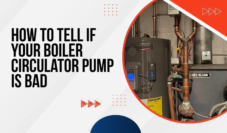 How to Tell If Your Boiler Circulator Pump Is Bad