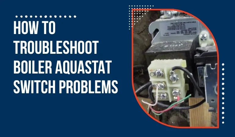 How to Troubleshoot Boiler Aquastat Switch Problems