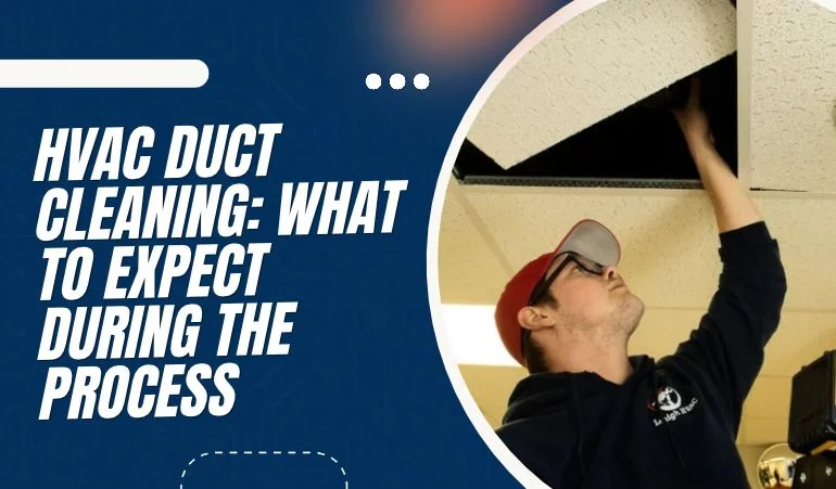 HVAC Duct Cleaning: What to Expect During the Process