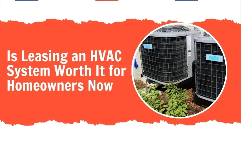 Is Leasing an HVAC System Worth It for Homeowners Now    