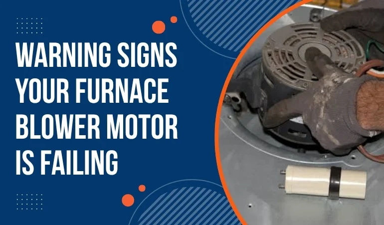 Warning Signs Your Furnace Blower Motor Is Failing