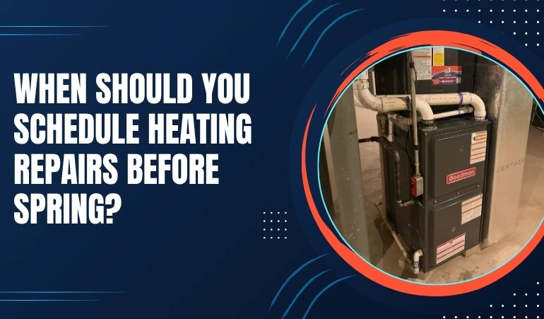 When Should You Schedule Heating Repairs Before Spring?