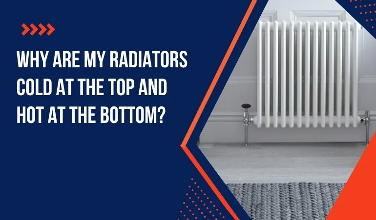 Why Are My Radiators Cold at the Top and Hot at the Bottom?