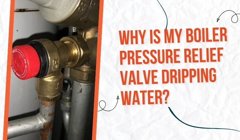 Why Is My Boiler Pressure Relief Valve Dripping Water?